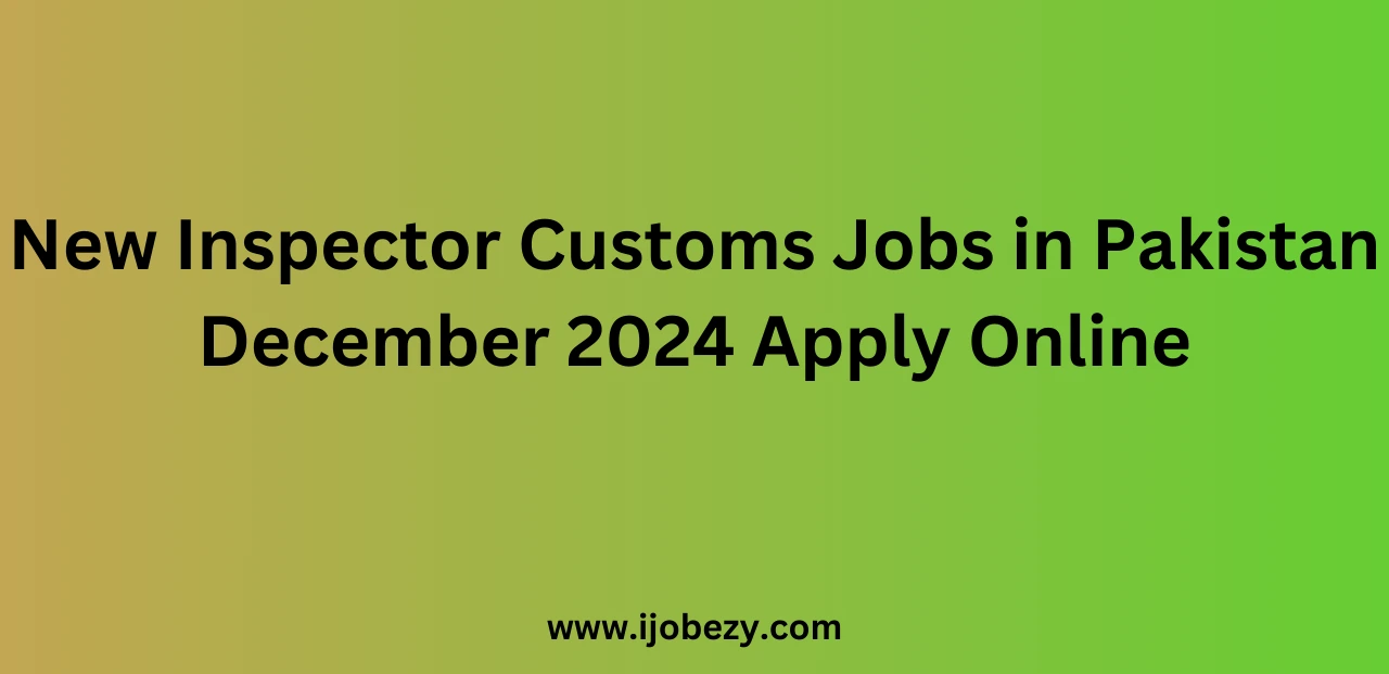 New Inspector Customs Jobs in Pakistan December 2024 Apply Online